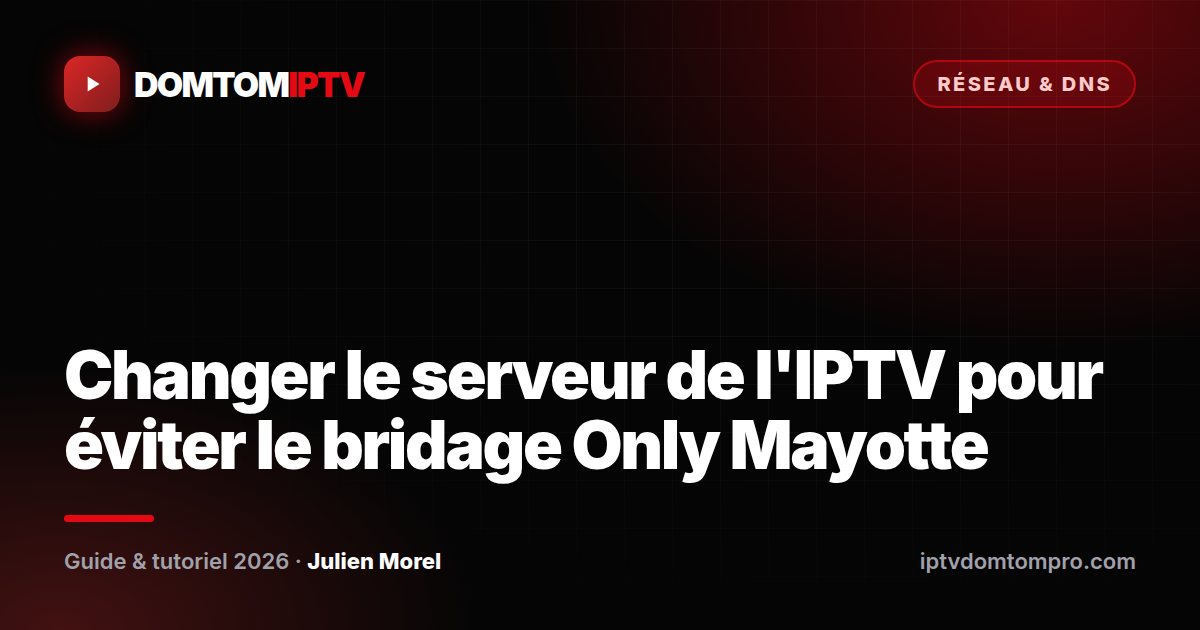 Changer le serveur de l'IPTV pour éviter le bridage Only Mayotte