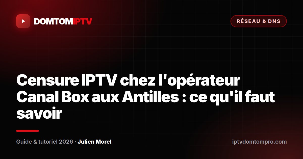 Censure IPTV chez l'opérateur Canal Box aux Antilles : ce qu'il faut savoir