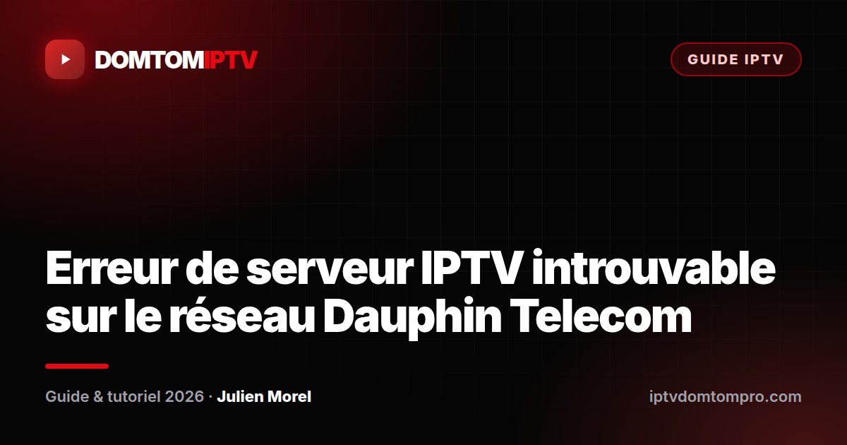 Erreur de serveur IPTV introuvable sur le réseau Dauphin Telecom
