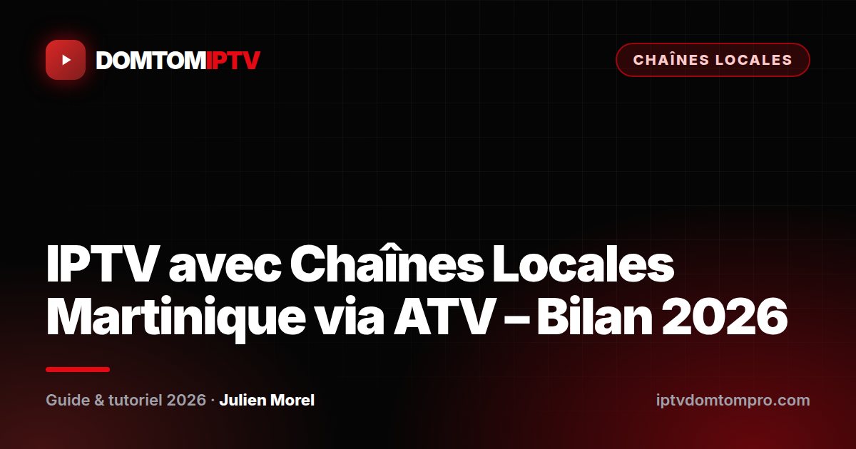 IPTV avec Chaînes Locales Martinique via ATV – Bilan 2026