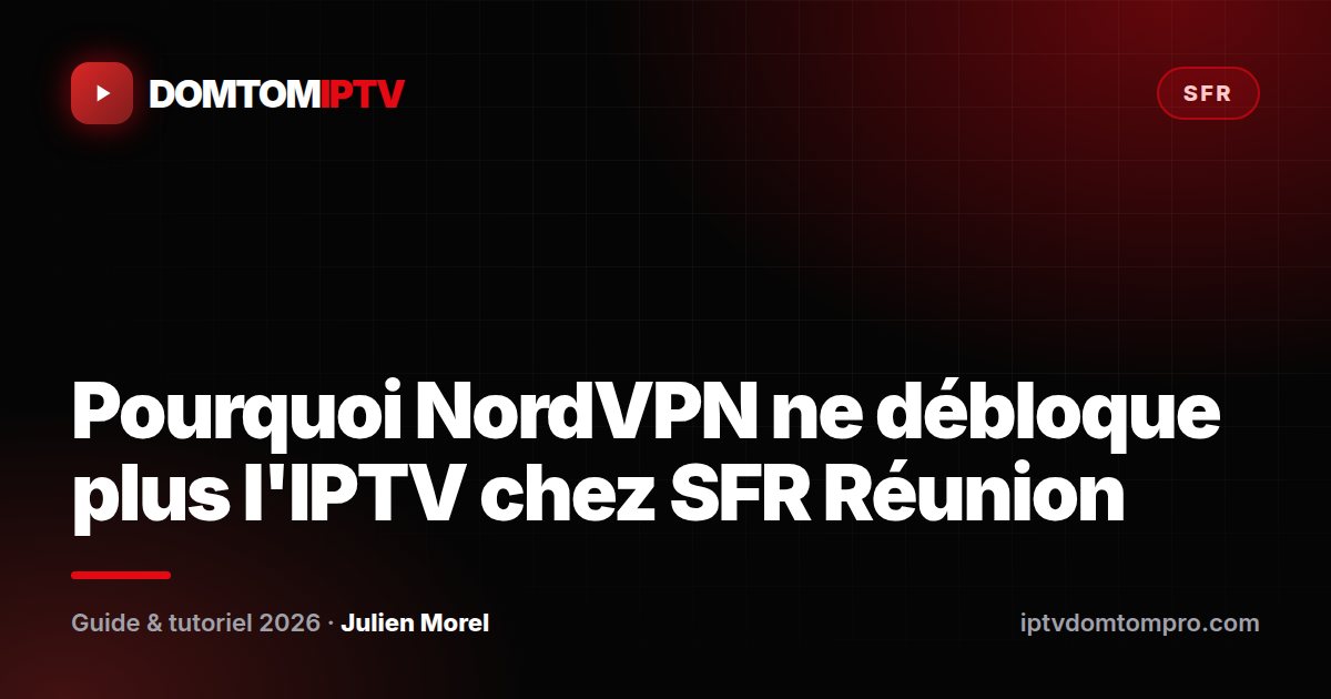 Pourquoi NordVPN ne débloque plus l'IPTV chez SFR Réunion