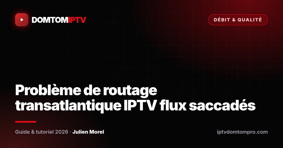 Problème de routage transatlantique IPTV flux saccadés