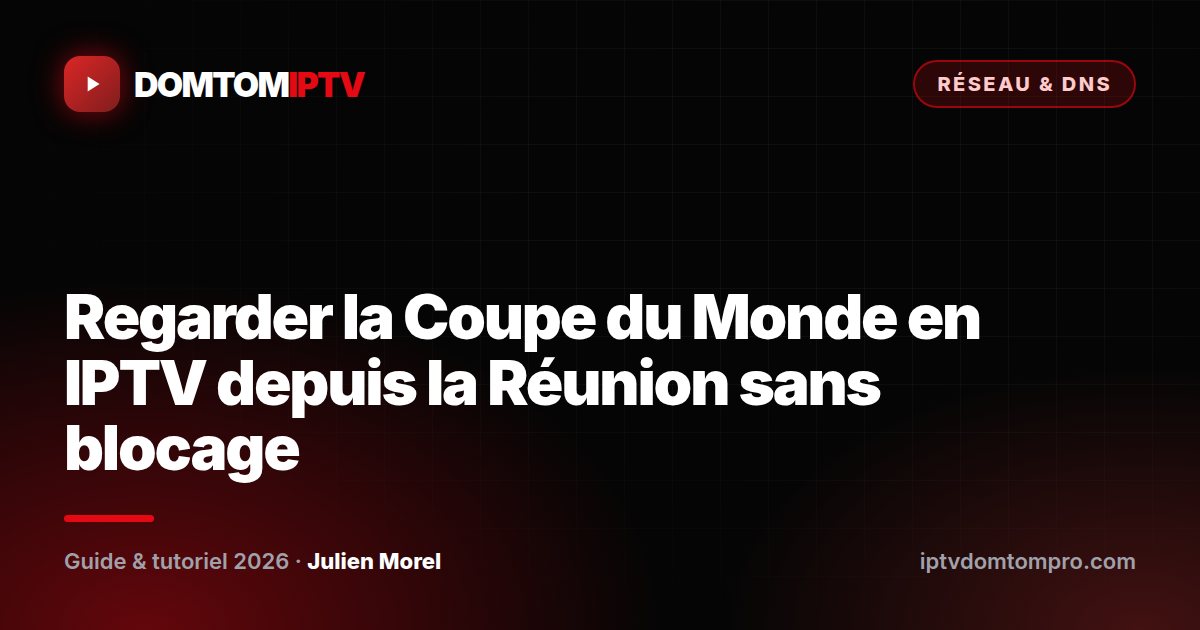 Regarder la Coupe du Monde en IPTV depuis la Réunion sans blocage